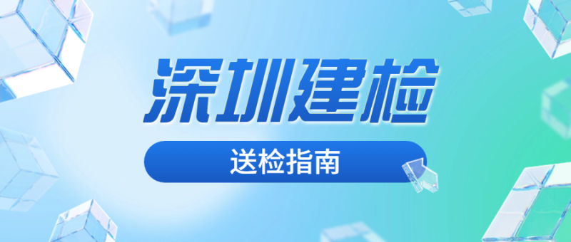 送检指南-深圳市建筑工程检测鉴定中心-官网